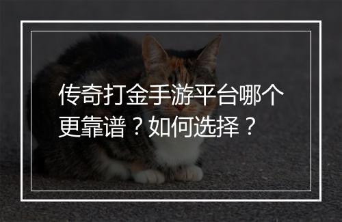 传奇打金手游平台哪个更靠谱？如何选择？
