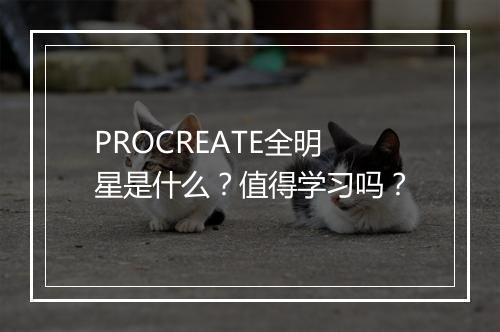 PROCREATE全明星是什么？值得学习吗？