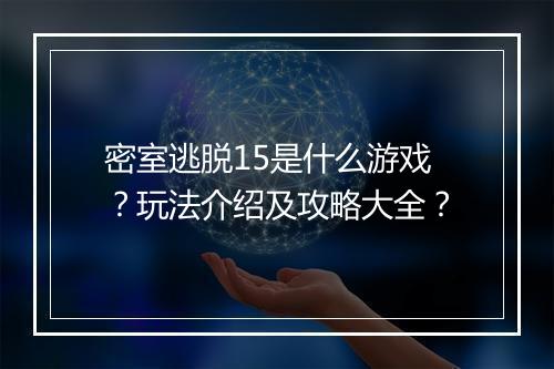 密室逃脱15是什么游戏？玩法介绍及攻略大全？