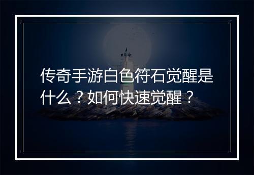 传奇手游白色符石觉醒是什么？如何快速觉醒？
