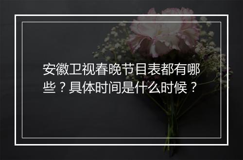 安徽卫视春晚节目表都有哪些？具体时间是什么时候？