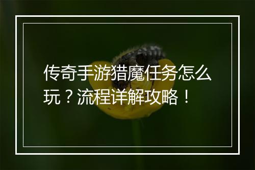 传奇手游猎魔任务怎么玩？流程详解攻略！