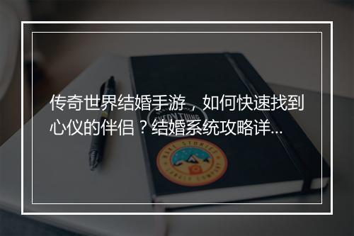 传奇世界结婚手游，如何快速找到心仪的伴侣？结婚系统攻略详解