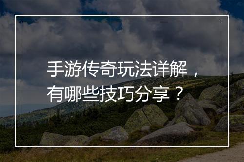 手游传奇玩法详解，有哪些技巧分享？