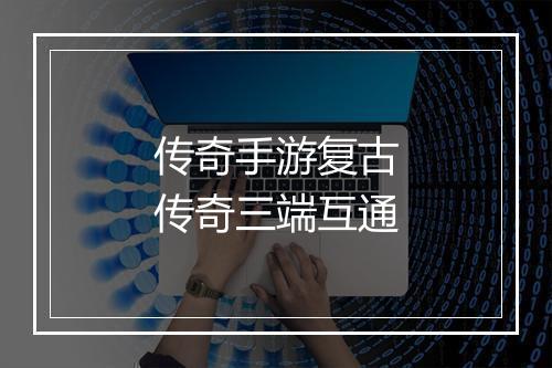 传奇手游复古传奇三端互通