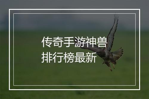 传奇手游神兽排行榜最新