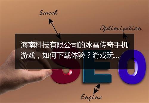 海南科技有限公司的冰雪传奇手机游戏，如何下载体验？游戏玩法介绍？