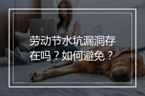 劳动节水坑漏洞存在吗？如何避免？
