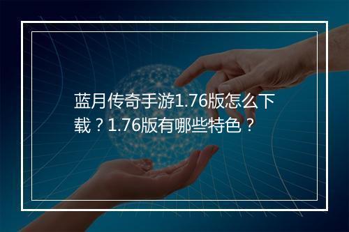 蓝月传奇手游1.76版怎么下载？1.76版有哪些特色？