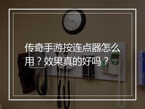 传奇手游按连点器怎么用？效果真的好吗？