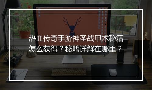 热血传奇手游神圣战甲术秘籍怎么获得？秘籍详解在哪里？