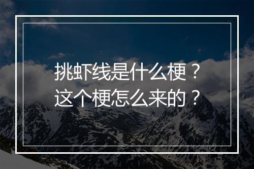 挑虾线是什么梗？这个梗怎么来的？