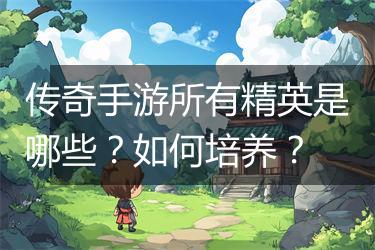 传奇手游所有精英是哪些？如何培养？