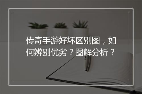 传奇手游好坏区别图，如何辨别优劣？图解分析？
