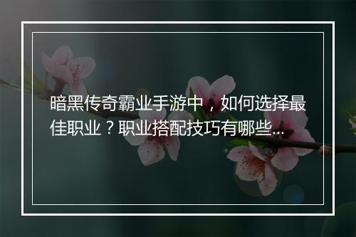 暗黑传奇霸业手游中，如何选择最佳职业？职业搭配技巧有哪些？