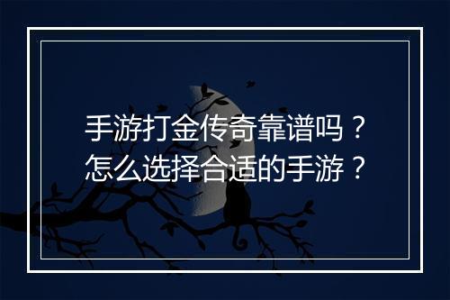 手游打金传奇靠谱吗？怎么选择合适的手游？