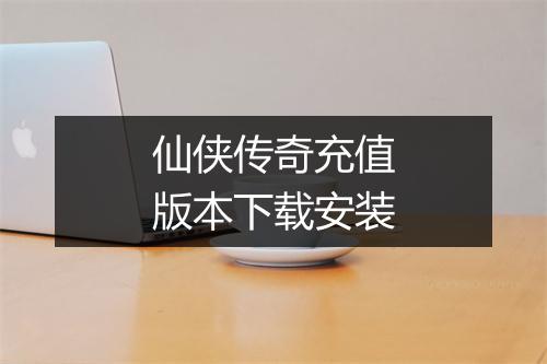 仙侠传奇充值版本下载安装
