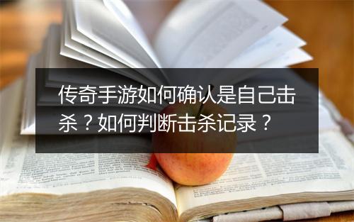 传奇手游如何确认是自己击杀？如何判断击杀记录？
