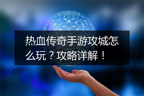 热血传奇手游攻城怎么玩？攻略详解！