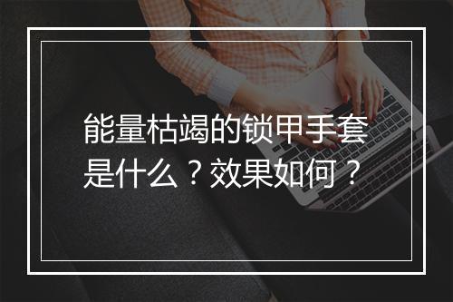 能量枯竭的锁甲手套是什么？效果如何？