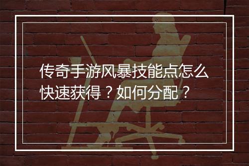 传奇手游风暴技能点怎么快速获得？如何分配？