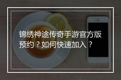 锦绣神途传奇手游官方版预约？如何快速加入？