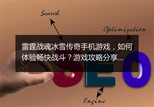 雷霆战魂冰雪传奇手机游戏，如何体验畅快战斗？游戏攻略分享！