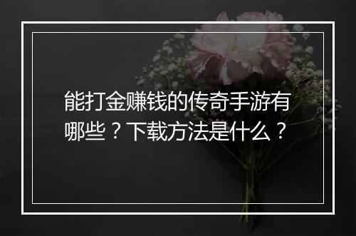 能打金赚钱的传奇手游有哪些？下载方法是什么？