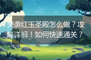 突袭红玉圣殿怎么做？攻略详解！如何快速通关？