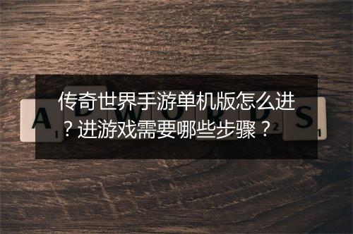 传奇世界手游单机版怎么进？进游戏需要哪些步骤？