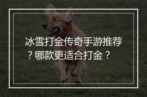 冰雪打金传奇手游推荐？哪款更适合打金？