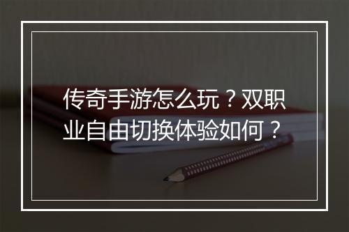 传奇手游怎么玩？双职业自由切换体验如何？