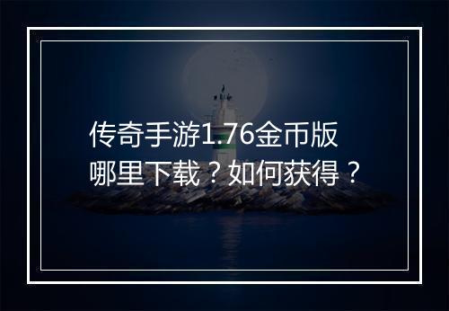 传奇手游1.76金币版哪里下载?如何获得?