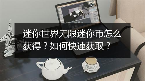 迷你世界无限迷你币怎么获得？如何快速获取？