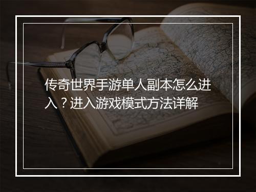 传奇世界手游单人副本怎么进入？进入游戏模式方法详解