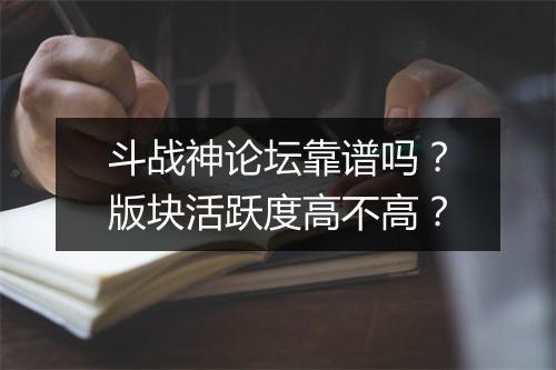 斗战神论坛靠谱吗？版块活跃度高不高？