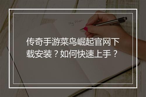 传奇手游菜鸟崛起官网下载安装？如何快速上手？