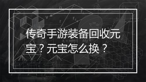 传奇手游装备回收元宝？元宝怎么换？