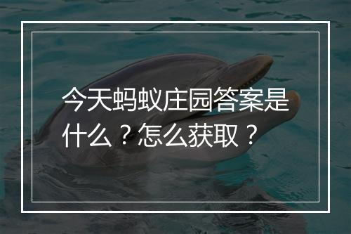 今天蚂蚁庄园答案是什么？怎么获取？