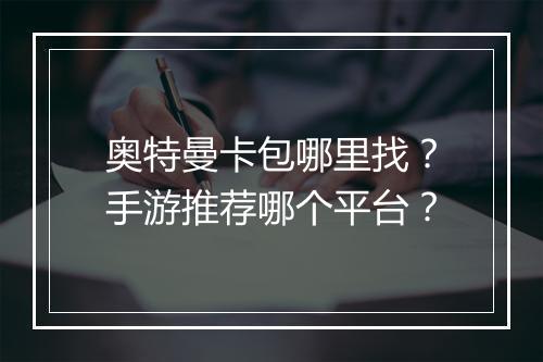 奥特曼卡包哪里找？手游推荐哪个平台？