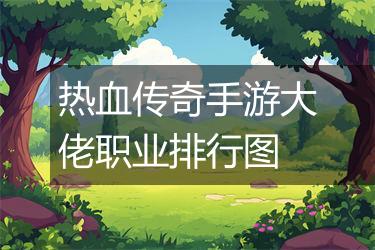 热血传奇手游大佬职业排行图