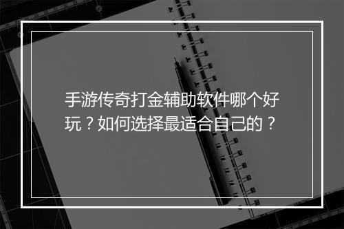手游传奇打金辅助软件哪个好玩？如何选择最适合自己的？