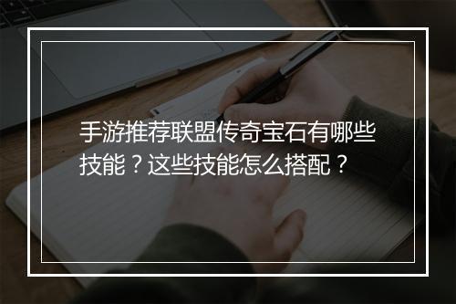 手游推荐联盟传奇宝石有哪些技能？这些技能怎么搭配？