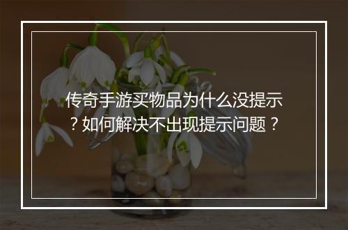 传奇手游买物品为什么没提示？如何解决不出现提示问题？