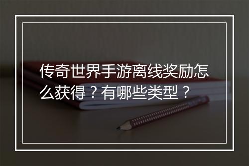 传奇世界手游离线奖励怎么获得？有哪些类型？