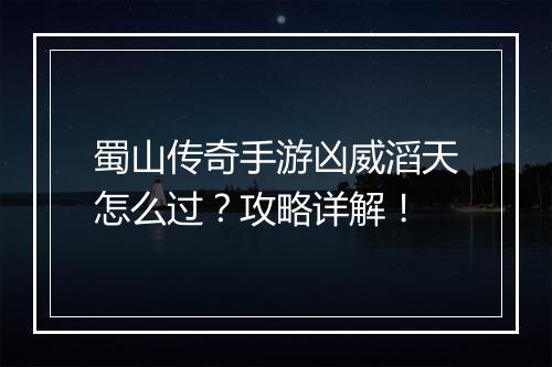 蜀山传奇手游凶威滔天怎么过？攻略详解！