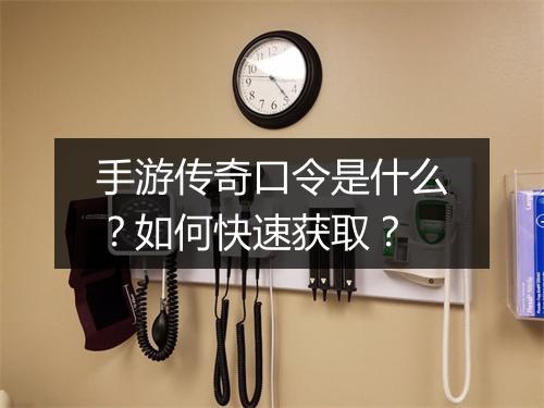 手游传奇口令是什么？如何快速获取？