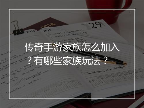 传奇手游家族怎么加入？有哪些家族玩法？