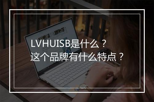 LVHUISB是什么？这个品牌有什么特点？