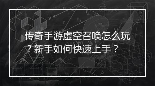传奇手游虚空召唤怎么玩？新手如何快速上手？